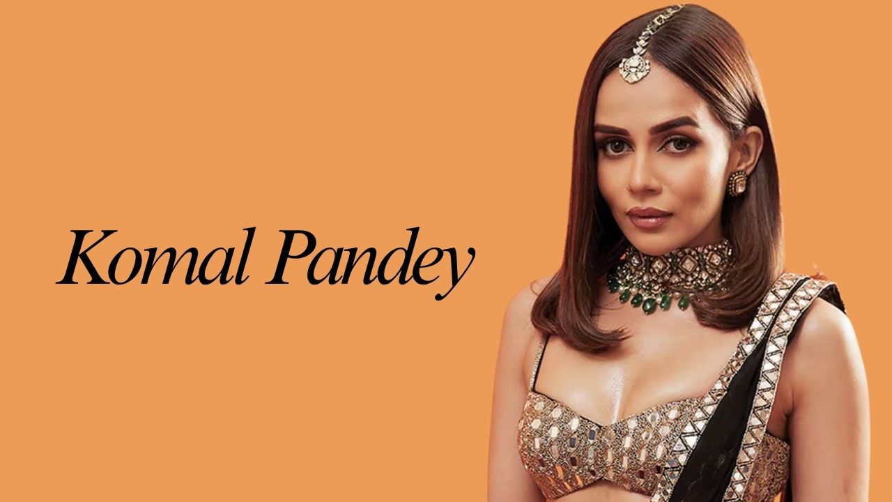 Komal Pandey: Biography, Age, Boyfriend, Net Worth, Career & More